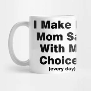 I make my mom sad with my choices (every day) Mug